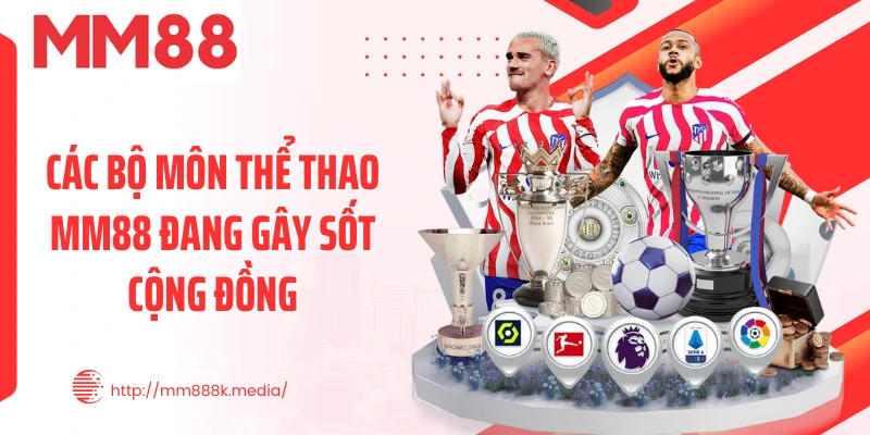 Các bộ môn thể thao MM88 đang gây sốt cộng đồng