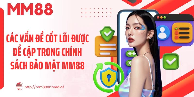 Các vấn đề cốt lõi được đề cập trong chính sách bảo mật MM88