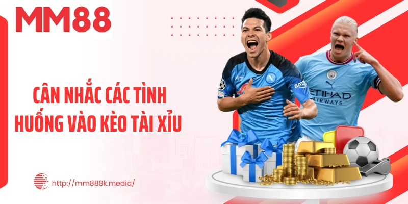 Cân nhắc các tình huống vào kèo tài xỉu 