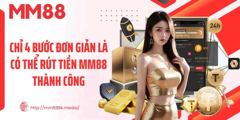 Chỉ 4 bước đơn giản là có thể rút tiền MM88 thành công