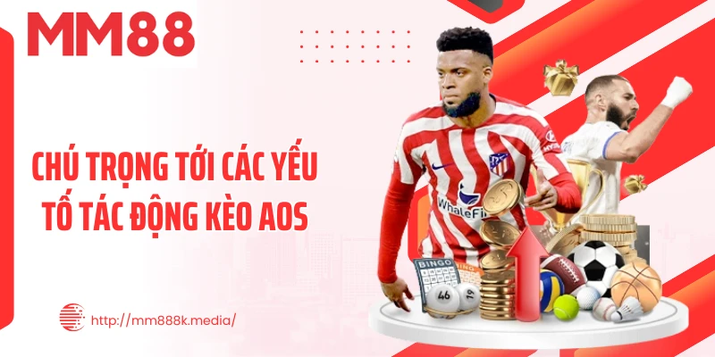 Chú trọng tới các yếu tố tác động kèo AOS