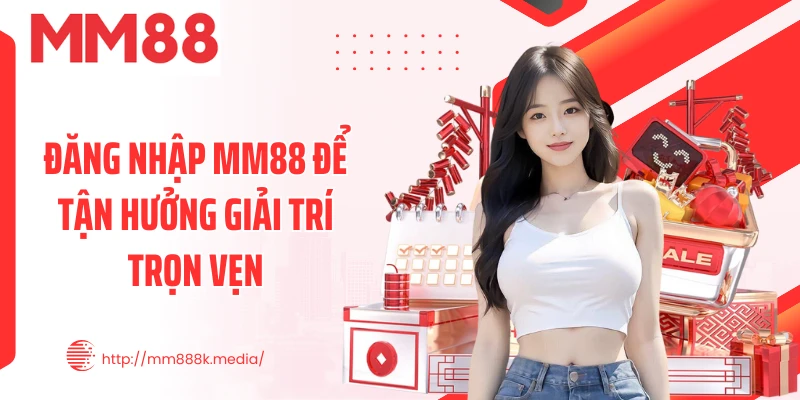 Đăng nhập MM88 để tận hưởng giải trí trọn vẹn