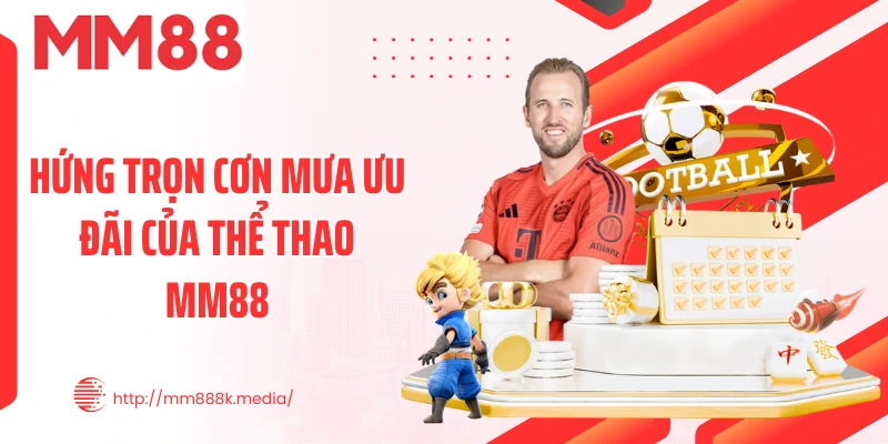 Hứng trọn cơn mưa ưu đãi của thể thao MM88