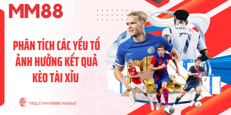 Phân tích các yếu tố ảnh hưởng kết quả kèo tài xỉu 