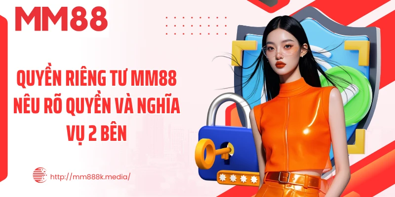Quyền riêng tư MM88 nêu rõ quyền và nghĩa vụ 2 bên