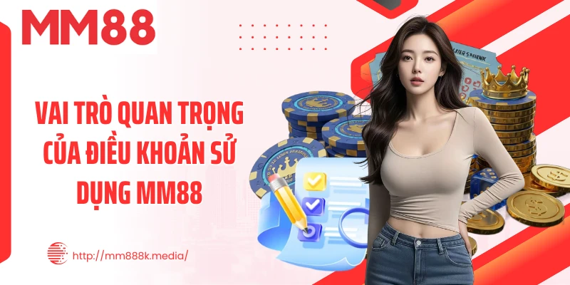 Vai trò quan trọng của điều khoản sử dụng MM88